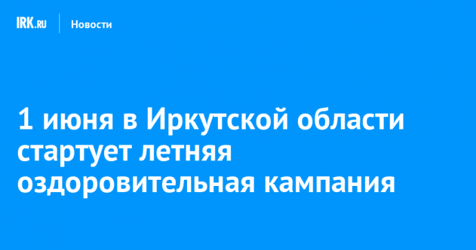 1 июня в Иркутской области стартует летняя оздоровительная кампания