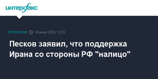 Песков заявил, что поддержка Ирана со стороны РФ "налицо"