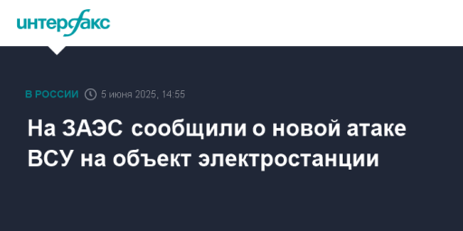 На ЗАЭС сообщили о новой атаке ВСУ на объект электростанции