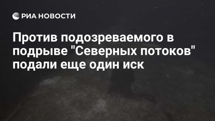 Против подозреваемого в подрыве "Северных потоков" подали еще один иск