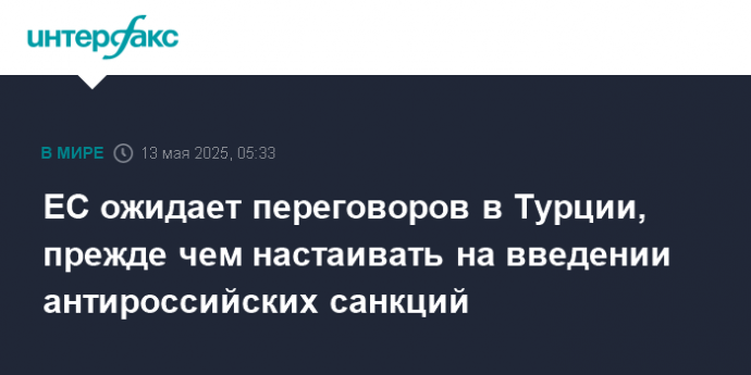 ЕС ожидает переговоров в Турции, прежде чем настаивать на введении антироссийских санкций
