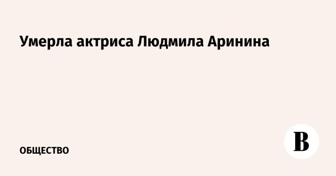 Умерла актриса Людмила Аринина