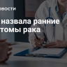 Врач назвала ранние симптомы рака