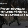 СМИ: Россия передала свидетельства убийства ВСУ жителей в Волчанске в ООН