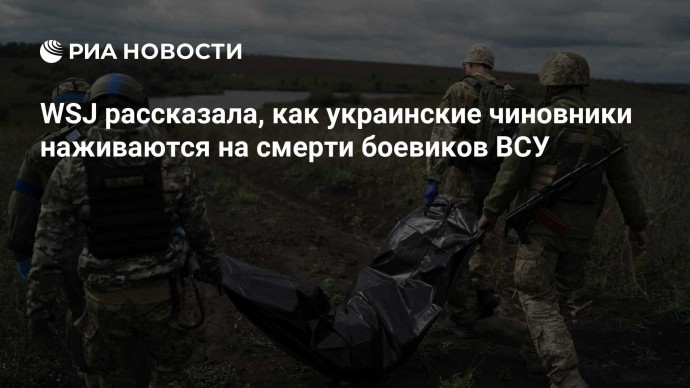 WSJ рассказала, как украинские чиновники наживаются на смерти боевиков ВСУ