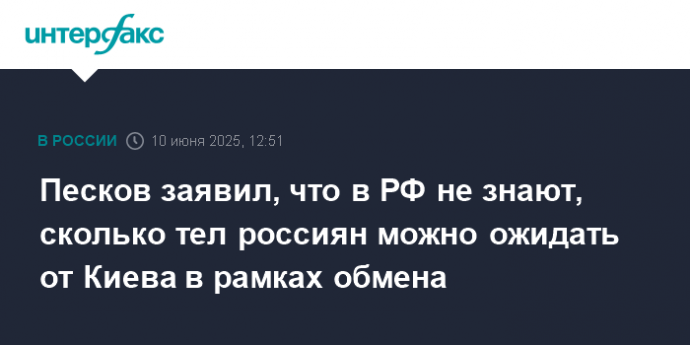 Песков заявил, что в РФ не знают, сколько тел россиян можно ожидать от Киева в рамках обмена
