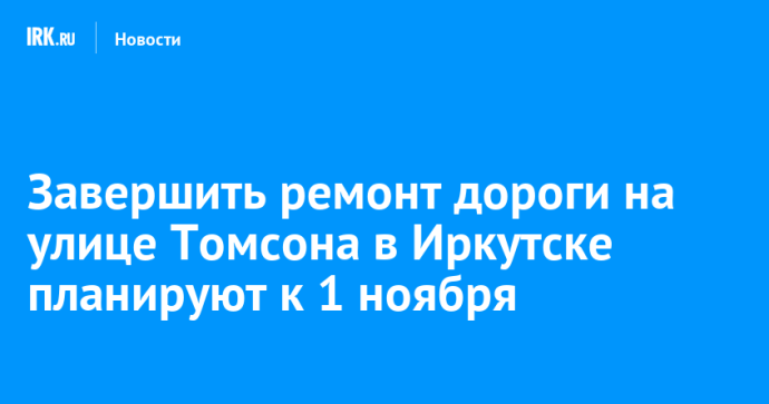 Завершить ремонт дороги на улице Томсона в Иркутске планируют к 1 ноября