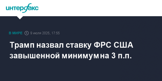 Трамп назвал ставку ФРС США завышенной минимум на 3 п.п.
