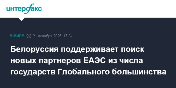 Белоруссия поддерживает поиск новых партнеров ЕАЭС из числа государств Глобального большинства