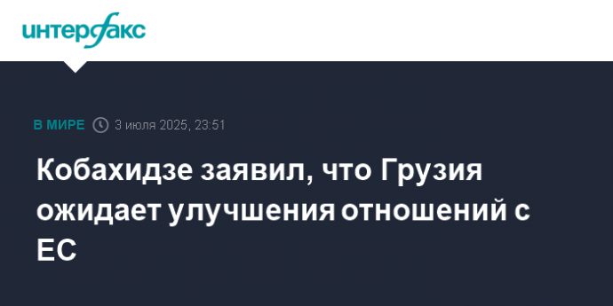 Кобахидзе заявил, что Грузия ожидает улучшения отношений с ЕС