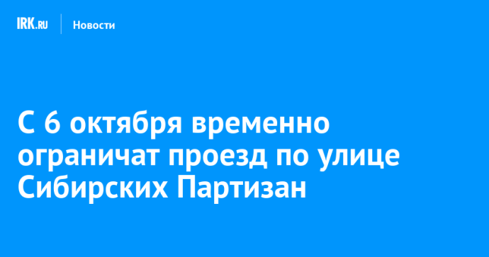 С 6 октября временно ограничат проезд по улице Сибирских Партизан