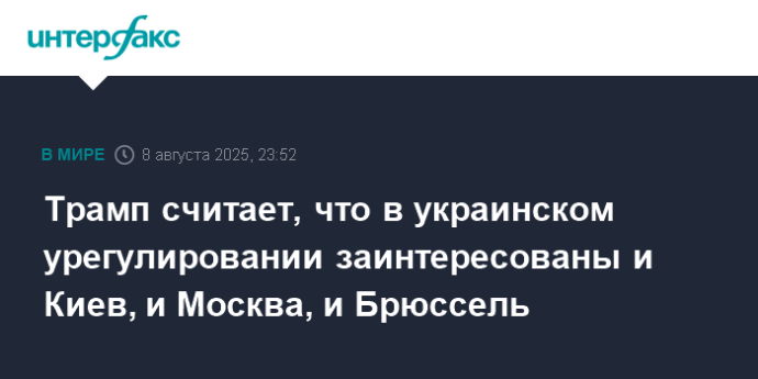 Трамп считает, что в украинском урегулировании заинтересованы и Киев, и Москва, и Брюссель
