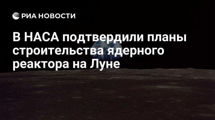 В НАСА подтвердили планы строительства ядерного реактора на Луне