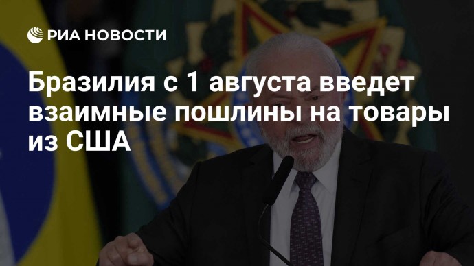 Бразилия с 1 августа введет взаимные пошлины на товары из США