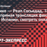 «Атлетико» — «Реал Сосьедад»: прямая трансляция финала Кубка Испании