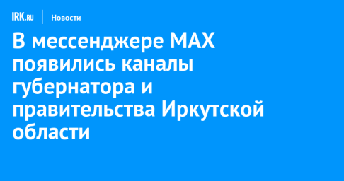 В мессенджере MAX появились каналы губернатора и правительства Иркутской области