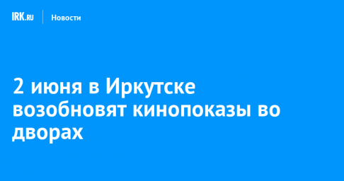 2 июня в Иркутске возобновят кинопоказы во дворах