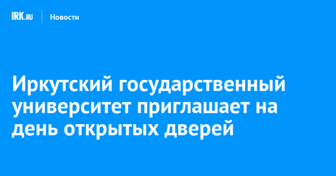 Иркутский государственный университет приглашает на день открытых дверей