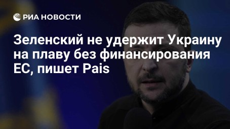 Зеленский не удержит Украину на плаву без финансирования ЕС, пишет Pais