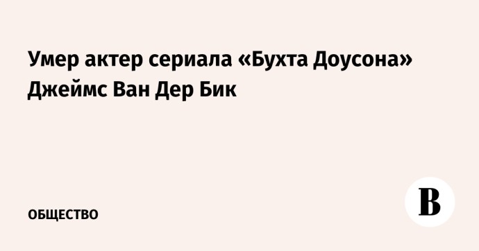 Умер актер сериала «Бухта Доусона» Джеймс Ван Дер Бик