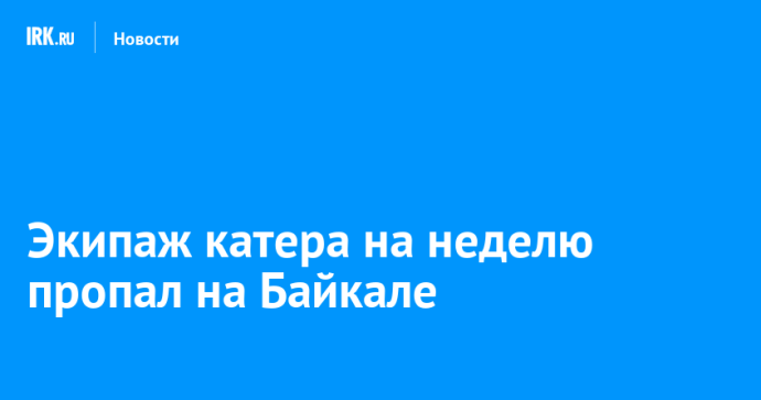 Экипаж катера на неделю пропал на Байкале