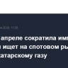 Индия в апреле сократила импорт СПГ на 11% и ищет на спотовом рынке замену катарскому газу
