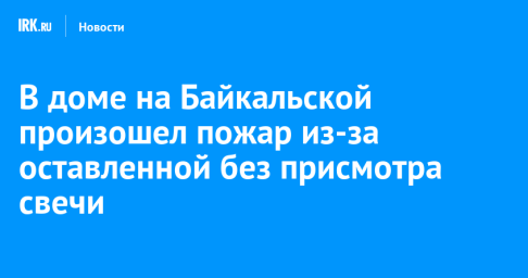 В доме на Байкальской произошел пожар из-за оставленной без присмотра свечи