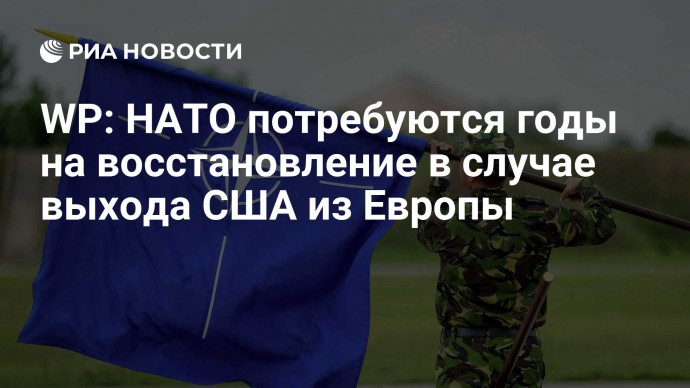 WP: НАТО потребуются годы на восстановление в случае выхода США из Европы
