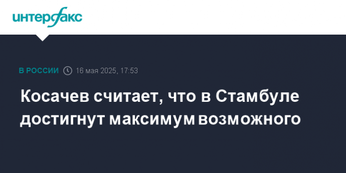 Косачев считает, что в Стамбуле достигнут максимум возможного