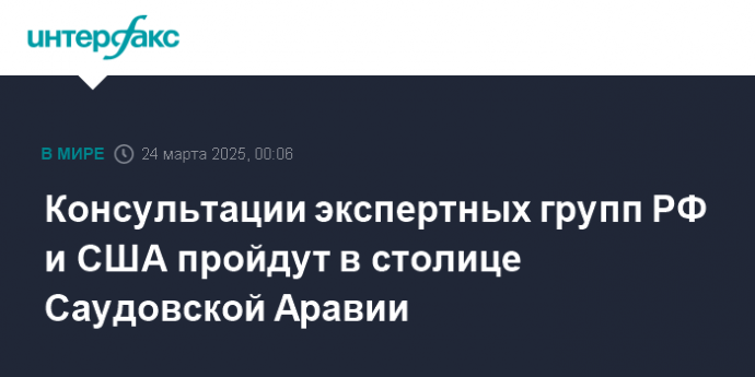 Консультации экспертных групп РФ и США пройдут в столице Саудовской Аравии