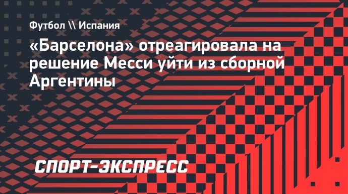 «Барселона» отреагировала на решение Месси уйти из сборной Аргентины