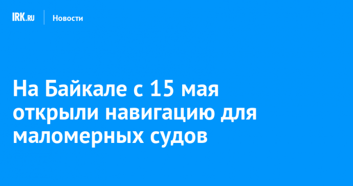 На Байкале с 15 мая открыли навигацию для маломерных судов
