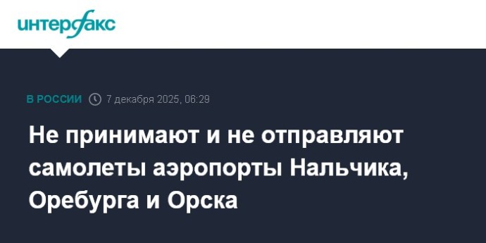 Не принимают и не отправляют самолеты аэропорты Нальчика, Оребурга и Орска Не принимают и не отправляют самолеты аэропорты Нальчика, Оребурга и Орска