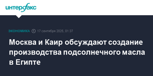 Москва и Каир обсуждают создание производства подсолнечного масла в Египте
