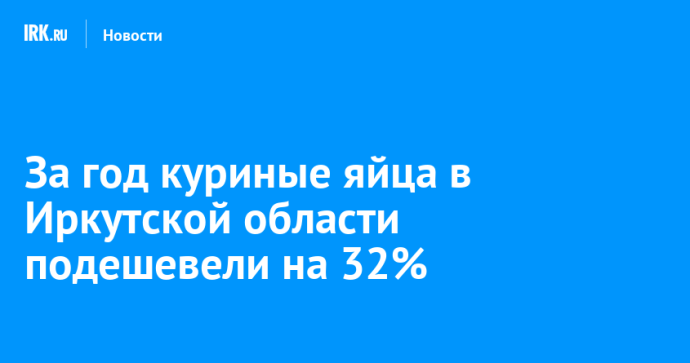 За год куриные яйца в Иркутской области подешевели на 32%