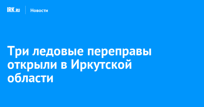 Три ледовые переправы открыли в Иркутской области Три ледовые переправы открыли в Иркутской области