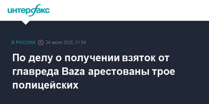 По делу о получении взяток от главреда Baza арестованы трое полицейских