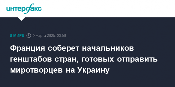 Франция соберет начальников генштабов стран, готовых отправить миротворцев на Украину