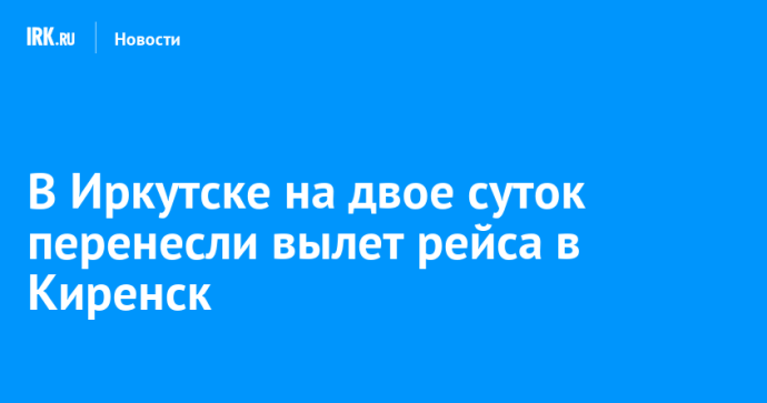В Иркутске на двое суток перенесли вылет рейса в Киренск
