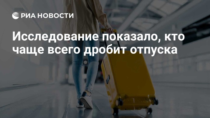 Исследование показало, кто чаще всего дробит отпуска