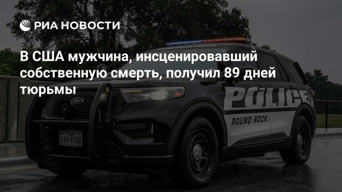 В США мужчина, инсценировавший собственную смерть, получил 89 дней тюрьмы