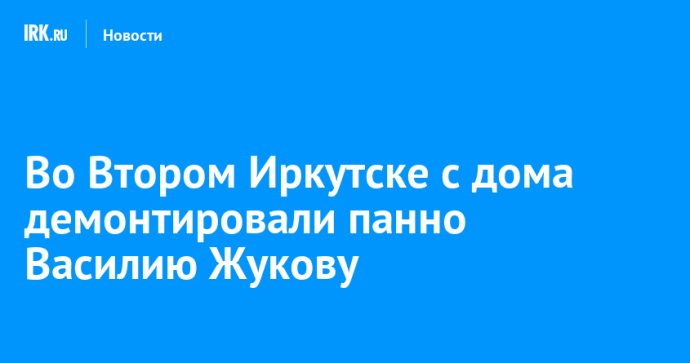 Во Втором Иркутске с дома демонтировали панно Василию Жукову Во Втором Иркутске с дома демонтировали панно Василию Жукову