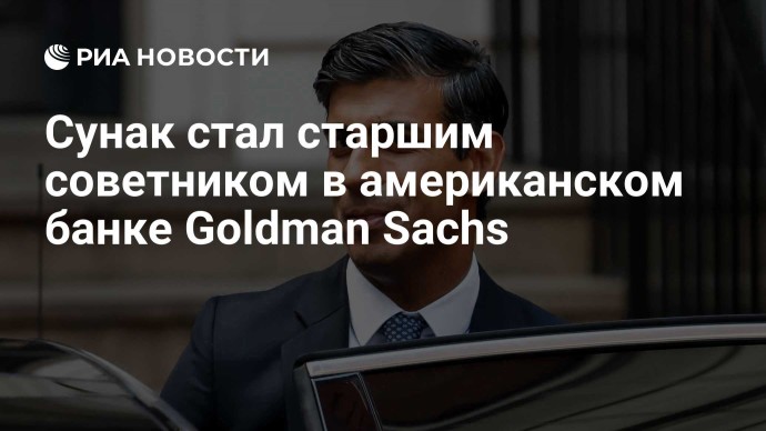 Сунак стал старшим советником в американском банке Goldman Sachs