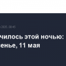 Что случилось этой ночью: воскресенье, 11 мая