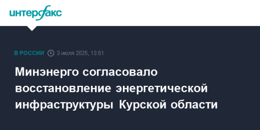 Минэнерго согласовало восстановление энергетической инфраструктуры Курской области