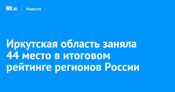 Иркутская область заняла 44 место в итоговом рейтинге регионов России