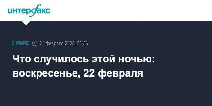 Что случилось этой ночью: воскресенье, 22 февраля