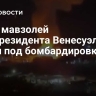 СМИ: мавзолей экс-президента Венесуэлы попал под бомбардировку