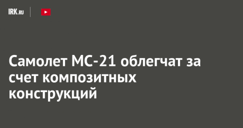 Самолет МС-21 облегчат за счет композитных конструкций
