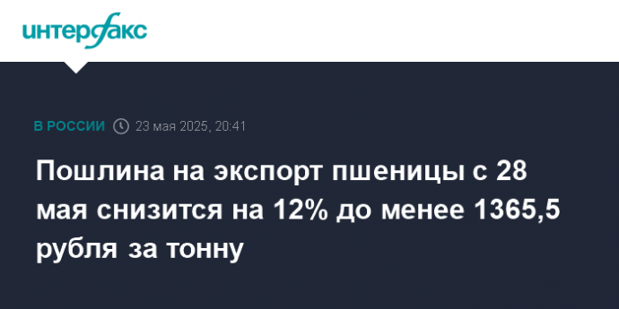 Пошлина на экспорт пшеницы с 28 мая снизится на 12% до менее 1365,5 рубля за тонну